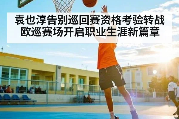 袁也淳告别巡回赛资格考验转战欧巡赛场开启职业生涯新篇章